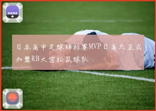 日本高中足球锦标赛MVP日高元正式加盟RB大宫松鼠球队