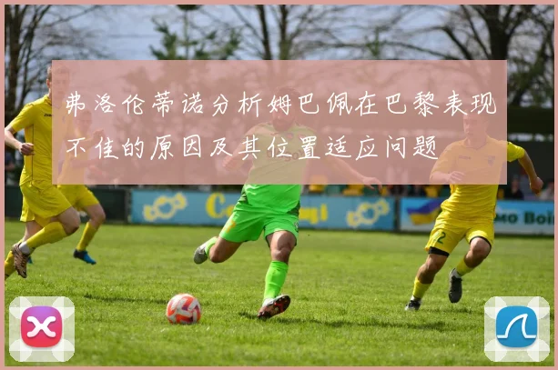 弗洛伦蒂诺分析姆巴佩在巴黎表现不佳的原因及其位置适应问题